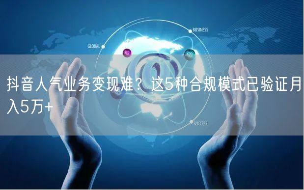 抖音人气业务变现难？这5种合规模式已验证月入5万+