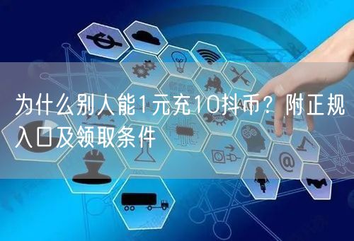 为什么别人能1元充10抖币？附正规入口及领取条件