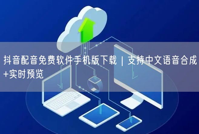 抖音配音免费软件手机版下载｜支持中文语音合成+实时预览