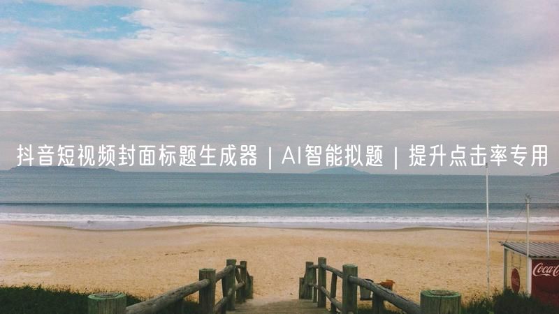 抖音短视频封面标题生成器｜AI智能拟题｜提升点击率专用