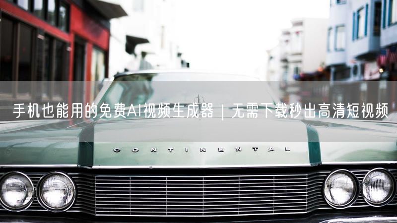 手机也能用的免费AI视频生成器｜无需下载秒出高清短视频