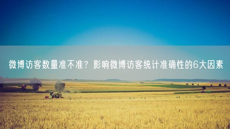微博访客数量准不准？影响微博访客统计准确性的6大因素