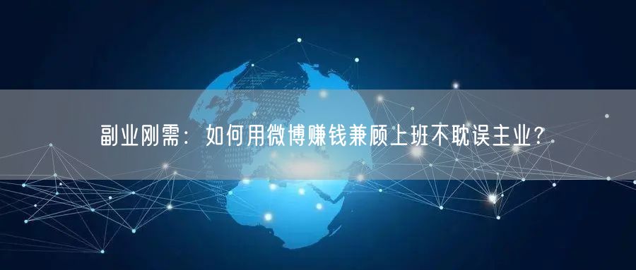 副业刚需:如何用微博赚钱兼顾上班不耽误主业?