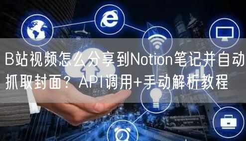 B站视频怎么分享到Notion笔记并自动抓取封面?API调用+手动解析教程