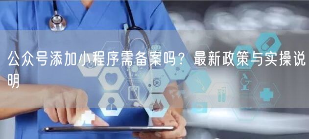 公众号添加小程序需备案吗？最新政策与实操说明
